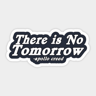 There Is NO TOMORROW - Apollo Creed Sticker